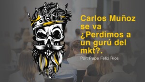 Carlos Muñoz se va ¿Perdimos a un gurú del mkt?