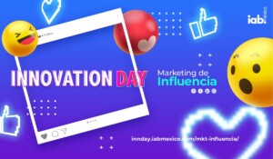 IAB México presenta su primer Innovation Day de 2023, dedicado al marketing de infuencia