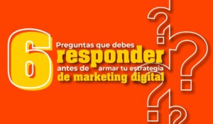 6 Preguntas que debes responder antes de armar tu estrategia